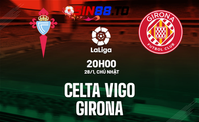 Sin88 Soi Kèo Bóng Đá: Celta Vigo vs Girona Ngày 28/01