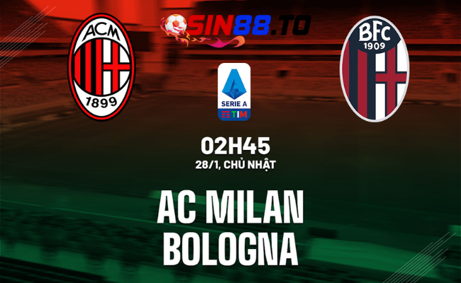 Sin88 Nhận Định Bóng Đá: AC Milan vs Bologna ngày 28/01