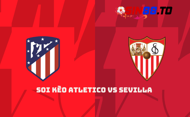 Sin88 Nhận Định Bóng Đá: Atletico Madrid vs Sevilla Ngày 26/01