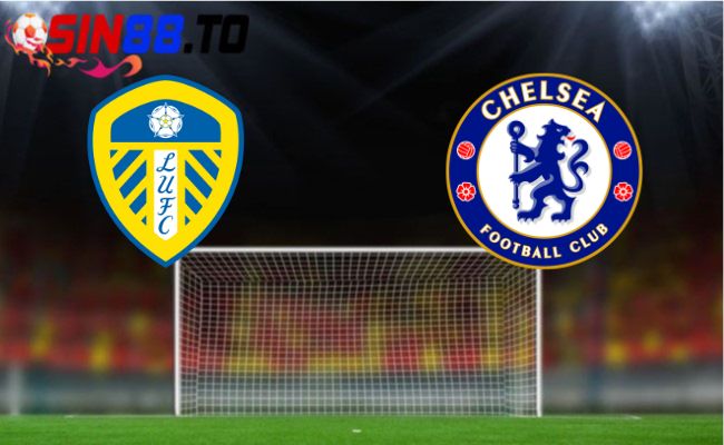 Sin88 Soi Kèo Bóng Đá: Chelsea vs Leeds United, 02h30 Ngày 29/2